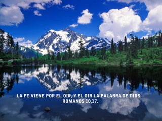 LA FE VIENE POR EL OIR, Y EL OIR LA PALABRA DE DIOS.
                  ROMANOS 10,17.
 