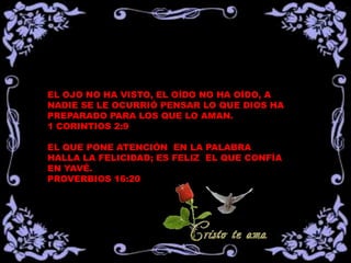 POR UN LADO TE DA LARGA VIDA, Y POR  EL OTRO, RIQUEZA Y HONORES. TE LLEVA POR SENDEROS EXCELENTES Y POR CAMINOS SEGUROS. ES UN ARBOL DE VIDA PARA QUIEN SABE CONQUISTARLA: EL QUE LA HIZO SUYA SERA FELIZ. PROVERBIOS 3:13-18 