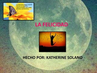 LA FELICIDAD
HECHO POR: KATHERINE SOLANO
 