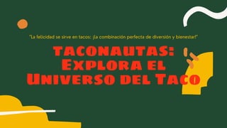 taconautas:
Explora el
Universo del Taco
"La felicidad se sirve en tacos: ¡la combinación perfecta de diversión y bienestar!"
 
