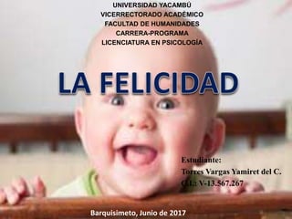 UNIVERSIDAD YACAMBÚ
VICERRECTORADO ACADÉMICO
FACULTAD DE HUMANIDADES
CARRERA-PROGRAMA
LICENCIATURA EN PSICOLOGÍA
Barquisimeto, Junio de 2017
Estudiante:
Torres Vargas Yamiret del C.
C.I.: V-13.567.267
 