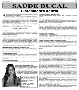 La Femme                                                                                                                                                                   09




                       SAÚDE BUCAL
                                             Clareamento dental
A
        tualmente, o clareamento dental é um dos procedimentos estéticos                  Posso fazer clareamento em qualquer idade?
        mais difundidos na Odontologia.                                                   Sim. Não há contra-indicação específica quanto à idade. A partir dos 14, 15 anos, é
        Dentes mais claros e bonitos não são exclusividades de artistas de ci-            aceitável.
nema e televisão. Hoje, há uma maior exigência pela aparência física e neste
sentido o sorriso de uma pessoa é o cartão de visita, desempenhando uma                   O clareamento altera as restaurações já existentes?
influência marcante, não só estética, como social. Dentes brancos e alinhados             Não. Talvez seja necessária a troca de restaurações antigas (principalmente dos
não são apenas considerados atraentes, mas indicam saúde nutricional, amor                dentes anteriores), uma vez que as restaurações não sofrem ação dos clareadores,
próprio, status econômico e sexualidade.                                                  parecerão mais escuras frente aos dentes clareados.
Porém o clareamento dental ainda desperta muitas dúvidas, tanto por parte
dos pacientes como também por parte de alguns profissionais. Vamos esclare-               Durante o clareamento, quais são os cuidados?
cer alguns pontos a partir de questionamentos feitos comumente.                           Durante o clareamento, abstenha-se de fumar e evite alimentos que possam man-
                                                                                          char seus dentes como: chá preto, café (poderá ser tomado moderadamente com
                         DÚVIDAS FREQUENTES:                                              leite), chocolate, suco de uva, groselha, beterraba, vinho tinto, molho shoyo, curry e
                                                                                          o uso de batom vermelho. Frutas ácidas (laranja, limão, abacaxi, etc.), podem piorar
Coma funciona o clareamento dental?                                                       a sensibilidade.
As moléculas dos géis oxidantes (liberadores de oxigênio) penetram na intimidade do
esmalte e da dentina, liberando oxigênio que, por sua vez, “quebra” as moléculas dos      Quais são as contra-indicações?
pigmentos causadores das manchas.                                                         O clareamento não é recomendado para:
                                                                                          Grávidas e lactantes, pacientes com hipersensibilidade dentinária severa, pacientes
Como posso clarear meus dentes?                                                           especiais (portadores de deficiências mentais ou psicomotoras), paciente com histó-
Os dentes podem ser clareados através de géis ou produtos oxidantes (liberadores de       ria de alergia a qualquer componente da fórmula do produto clareador.
oxigênio) de duas maneiras: 1. No consultório: o dentista isola os dentes para proteger
a gengiva e aplica um agente oxidante mais concentrado, em sessão de 1.30h a 2h.,         Quem faz clareamento pode ficar com os dentes sensíveis ?
esta pode ser repetida por até 3 vezes, com um intervalo médio de 1 semana entre as       Algumas pessoas podem apresentar hipersensibilidade nos dentes durante o clare-
consultas. 2. Em casa (caseiro): o paciente, sob a orientação do dentista, leva um gel    amento, o que não significa que não podem fazer o clareamento. O limiar de dor
oxidante menos concentrado, para usar diariamente em casa, juntamente com uma             varia de pessoa para pessoa. Algumas medidas poderão ser tomadas para evitar ou
moldeira individualizada confeccionada pelo dentista, durante 2, 3 semanas.               minimizar a hipersensibilidade durante o procedimento: analgésico, creme dental
                                                                                          específico, aplicações de flúor e de agentes desensibilizantes...
Os produtos usados no clareamento são seguros à saúde geral?
Sim. Como outros produtos e medicamentos usados na Medicina e Odontologia, se             Alerta:
usados corretamente conforme orientação, os produtos usados no clareamento não
promovem nenhum prejuízo à saúde geral.                                                   Como o clareamento dental é um processo químico, os odontologistas não recomen-
                                                                                          dam fazer sem a orientação de um profissional. O uso indiscriminado de produtos
Meus dentes podem ser clareados?                                                          vendidos por telefone pode trazer problemas como hipersensibilidade e ainda danos
 Sim. Qualquer pessoa pode ter seus dentes clareados, desde que eles estejam íntegros,    à gengiva, já que as moldeiras que acompanham os produtos são comerciais (isto é,
sem muitas restaurações. As técnicas usadas irão variar de acordo com os fatores per-     não são completamente adequadas ao formato de sua arcada dentária).
tinentes a situação, tais como tempo, expectativa do paciente e o motivo do escureci-     O resultado é subjetivo. Cada paciente responde ao tratamento de forma diferente.
mento dentário.                                                                           Não é possível prever ou afirmar quantos tons o dente vai clarear. Depende da res-
                                                                                          posta biológica de cada um. O efeito do tratamento dura de 2 a 3 anos e a manuten-
O dente clareado fica enfraquecido?                                                       ção é feita em apenas 2 ou 3 dias. Na literatura, 43% dos casos ficam estáveis por
Não. A estrutura dental não é afetada, se feito de maneira correta e sob a supervisão     mais de 5 anos.
de um dentista.                                                                           As pastas de dente que têm essa expressão whitening (branqueamento) na embala-
                                                                                          gem não têm o mesmo mecanismo de ação que os clareamentos de consultório e ca-
                            Posso fazer sozinho ou preciso ir ao dentista?                seiro. Essas pastas contêm partículas abrasivas que removem a camada superficial
                             Nenhum tratamento clareador deve ser utilizado antes         do esmalte junto com as manchas mais superficiais.
                              de um completo exame dos dentes envolvidos, incluin-        Produtos clareadores otc (over the counter), a expressão over the counter drugs
                               do radiografias, e um apurado diagnóstico estabeleci-      do inglês é utilizada para se referir a remédios que são vendidos sem prescrição
                                do a respeito da etiologia do escurecimento. Isto só      médica. Ou seja, são aqueles que você acha nas prateleiras de qualquer farmácia,
                                  pode ser adequadamente feito por um profissional        supermercado ou loja de conveniência. Esses produtos, ao serem administrados sem
                                   odontológico. O paciente não deve usar produtos        cautela, podem causar problemas ao indivíduo como erosão do esmalte. Os produ-
                                    vendidos pela TV, supermercados ou farmácias.         tos OTC contêm moldeiras pré-fabricadas que podem extravasar o gel (alguns de
                                                                                          alta concentração) para a boca, podendo causar sensibilidade dentária e irritação
                                                                                          gengival. Além disso, alguns deles vêm com pasta de dente clareadora que possui
                                             Dra. Camila Lima Amorim                      dióxido de titânio que é um pigmento branco e pode dar a aparência temporária de
                                                                                          dente branqueado.
                                             Cirurgiã-Dentista especialista               A utilização de fontes luminosas é rotineira no clareamento, sem dúvida nenhuma
                                             em Dentística Estética                       são utilizadas como grandes armas de marketing por alguns profissionais, porém
                                             CRO 32425                                    estudos mostram que não há diferenças significativas no resultado final com ou sem
                                             Av Brasil, nº10, sala 814                    o seu uso, e o calor gerado por essas fontes pode causar aumento da sensibilidade.
                                                                                          Logo, o seu uso não se justifica. Fique atento!
                                             (prédio da Politécnica)                      Agora que você já esclareceu todas as suas dúvidas, procure um profissional quali-
                Dra. Camila                  (22)2665-1619                                ficado e faça um clareamento responsável. E dê muitos sorrisos por aí!
 