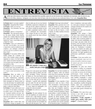 04                                                                                                                                              La Femme


       ENTREVISTA                                                                                                                                  Por   L ariss
                                                                                                                                                                 a Mo
                                                                                                                                                                     naco




A    mulher que entrevistamos nesta edição é uma empresária bem sucedida, esposa de um dos homens mais importantes do município, além de dona de casa,
     mãe de três filhos, dinâmica, inteligente, com uma clara visão de futuro, além de ser dona de uma exuberante beleza. Com vocês: Jacqueline Braz.


La Femme: Qual é o seu nome completo?     nheci já sabia que ele era esse homem      La Femme: Como é que você se diverte?       tético e terapêutico, tanto para mulhe-
Jacqueline: Jacqueline Braz França.       batalhador, responsável, dedicado com      Jacqueline: Bem, gostamos de ir nos         res, como para os homens. O paciente
La Femme: Onde você nasceu?               tudo que ele faz, admiro no Marcelo a      finais de semana ao cinema, algumas         consegue eliminar de três à quatro cen-
Jacqueline: Em Araruama. Na Casa          sua imensa vontade de atender na área      vezes vamos assistir a uma boa peça         timetros por sessão.
de Caridade.                              da saúde a população carente e dimi-       de teatro no Rio de Janeiro, e curtir       La Femme: Isso tudo está trazendo o
La Femme: Quem é a Jacqueline?            nuir o sofrimento dos necessitados.        a família. Os filhos também divertem        resultado esperado?
Jacqueline: Sou uma pessoa atencio-       Nem sempre dá para eu estar junto,         muito os pais.                              Jacqueline: Sim, porque o Stetic
sa, um pouco tímida, muito família,       mas quando posso não meço esforços         La Femme: Como você é recebida e            Club não é mais somente uma clinica
casada com o médico Marcelo Amaral        para ajudar.                               convive com a sociedade araruamense?        de estética, ele é um verdadeiro clube
há 11 anos, tenho três filhos: O Lucas                                                                                           de saúde, onde as pessoas podem in-
Gabriel de 7 anos, Luis Felipe com 5 e                                                                                           teragir com diversas modalidades em
a Maitê de 2 anos.                                                                                                               um só lugar, seja para cuidar não só
La Femme: Como você administra a                                                                                                 da beleza, como da estética, da saúde,
sua vida, com três filhos, casa, marido                                                                                          do Condicionamento físico, da auto-
e empresária, tendo de administrar um                                                                                            estima, etc. Finalmente é considera-
complexo com múltiplas atividades,                                                                                               do como um complexo de saúde, que
com um nível de excelência como é o                                                                                              ajuda a melhorar a qualidade de vida
Stetic Club?                                                                                                                     das pessoas. Um lugar agradável,com
Jacqueline: É um pouco difícil, mas                                                                                              profissionais qualificados e pessoas
mulher sempre dá o jeitinho. Com                                                                                                 bonitas.
amor e boa vontade a gente consegue                                                                                              La Femme: Como uma mulher inte-
organizar as coisas e no final tudo dá                                                                                           ligente e atualizada, como você vê a
certo. Tenho um horário bastante flexí-                                                                                          postura da mulher moderna ocupan-
vel na clínica, que me ajuda a adminis-




                                          “
                                                                                                                                 do espaços que antes era de inteiro
trar também a vida.                                                                                                              domínio masculino.




                                                                               ”
La Femme: E como você arranja tem-             Cada segundo é tempo para
                                                                                                                                 Jacqueline: Eu acho isso ótimo!
po também para suas atividades femi-            mudar tudo para sempre
                                                                                                                                 Aos poucos a mulher vai ocupando
ninas, tais como, cabeleireiro, manicu-
                                                                                                                                 os espaços que também lhe perten-
re e outras coisas necessárias a toda     Porque ele é uma pessoa que trabalha       Jacqueline: Eu sou bem recebida em
mulher?                                   muito como todos já sabem, tem múl-        todos os lugares, tenho um trânsito         ce em todos os setores de atividades
Jacqueline: Bem, eu tenho a fa-           tiplas atividades: Clinica, Secretaria     muito bom com as pessoas, não tenho         profissionais. Como exemplo na
cilidade de ter tudo aqui no Ste-         de Saúde, etc. Tem uma família muito       qualquer restrição com relação a isso.      área política, já temos no Brasil
tic Club. Cabeleireiros, manicures,       grande e isso faz com que ele trabalhe     La Femme: Quais são seus projetos           uma mulher ocupando o cargo
esteticistas,academia, banheira com       mais. Eu fico feliz por ele ser muito      para o futuro?                              máximo, a de presidente, temos
hidro massagem etc. Mesmo assim, as       admirado e querido pela população          Jacqueline: O meu empenho é fazer           senadoras, governadoras, deputa-
vezes não dá tempo. Eu também tenho       que ele cuida. Ele não tem hora para       desenvolver cada vez mais o Stetic          das, vereadoras, mulher dirigindo
a sorte de ter uma equipe eficiente que   atender as necessidades das pessoas.       club, incrementar o desenvolvimento         ônibus, tudo com competência.
ajuda a cuidar dos meus filhos.           Às vezes, ligam de madrugada e ele         a nova unidade no antigo Clube Xa-          enfim...a mulher tem mostrado o
La Femme: É muito difícil para você       sempre dá o jeito de atender.              drez, hoje um Complexo esportivo.           seu real valor, goste o homem ou
ser esposa de um médico consagrado        La Femme: Isso aborrece e incomoda         Tem natação,hidroginástica, escolinha       não!
na região, como é o Dr. Marcelo Ama-      a você?                                    de futsal, circuito de ginástica, futura-
                                                                                                                                 La Femme: Cite uma frase que
ral, ocupando também relevante fun-       Jacqueline: De jeito nenhum! Eu me         mente pilates, e outras atividades físi-
                                                                                                                                 norteia a sua vida ou que seja
ção como Secretário de Saúde de um        sinto até orgulhosa, ser casada com um     cas. Para cá, acabamos de trazer um
                                                                                                                                 uma filosofia pessoal.
município tão importante como Araru-      homem com o lado humano caridoso,          aparelho de última geração, inédito
ama e, naturalmente com aspirações        amigo, pai maravilhoso, dedicado, aten-    na região dos lagos, chamado MAN-           Jacqueline: “Cada segundo é
políticas?                                cioso, que mesmo com pouco tempo se        THUS, inteiramente computadorizado          tempo para mudar tudo para
Jacqueline: Não é muito fácil, mas        faz sempre presente nas atividades dos     que possibilita uma enorme quantida-        sempre” - Charles Chaplin
é prazerosa. Porque eu quando o co-       filhos que não são pouco. Seis . rsrsrs.   de de benefícios para o tratamento es-
 
