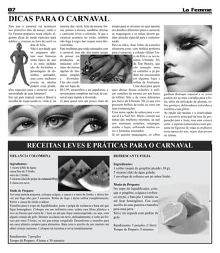 07                                                                                                                                               La Femme
DICAS PARA O CARNAVAL
Este ano o carnaval vai acontecer             maioria das vezes, feita da mesma for-    tempo para se arrumar ou quer apostar
nos primeiros dias de março, então o          ma: pernas à mostra, sandálias abertas    em detalhes diferentes para o carnaval,
La Femme preparou nesta edição al-            e camisetas leves e coloridas. Já que o   as maquiagens e as unhas devem ga-
gumas dicas de moda especiais para            carnaval acontece no verão, também        nhar atenção especial para a comemo-
adultos e crianças na hora de curtir os       não foge à regra das roupas mais des-     ração.
                  dias de folia.              contraídas.                               Para as mãos, duas linhas de esmaltes
                  Não é novidade que          Para mulheres que estão animadas com      oferecem cores com brilhos perfeitos
                  os pequenos ado-            o carnaval, mas não têm muito tempo       para o carnaval, a coleção Glitter For-
                  ram usar fantasias          de pensar em                                               te da Hits e os novís-
                  nesta época do ano          produções, as                                              simos Ultimate 3D,
                  e as mais pedidas           máscaras colo-                                             da Top Beauty, que
                  são de bichinhos e          ridas são ótimas                                           são sensação entre
                  personagens de de-          opções de fan-                                             os esmaltes e já po-
                  senhos animados,            tasias simples                                             dem ser encontrados
                  mas como mulheres           e     divertidas.                                          em algumas lojas e
                  jovens ou adultas           Elas são vendi-                                            salões de Araruama.
                  podem criar produ-          das em lojas de                                            Uma dica para quem
ções especiais para o carnaval sem a          R$1,99, armarinhos e até papelarias, e    quer abusar destas coleções, é utili-
necessidade de usar fantasias?                servem para completar um look de car-     zar esmaltes da mesma cor por baixo       ganham destaque especial e as cores
Em um país tropical como o Brasil a           naval mais rápido e divertido.            do Glitter Hits e de cores diferentes     podem ser as mais variadas para a fo-
escolha da roupa usada no verão é, na         Já para quem tem um pouco mais de         por baixo do Ultimate 3D, já que eles     lia, além da utilização de plumas, cí-
                                                                                        possuem brilhos de todas as cores em      lios postiços, delineadores coloridos e
                                                                                        suas composições.                         sombras com glitter.
                                                                                        Uma outra opção de unhas para o car-      As opção são muitas e a criatividade
                                                                                        naval é a Nail Art. Muito comum nas       é o acessório principal na hora da pre-
                                                                                        unhas das mulheres orientais, as nail     paração para a festa, mas uma coisa é
                                                                                        arts misturam esmaltes, miçangas,         certa: o espírito carnavalesco está pre-
                                                                                        rendas e laços, utilizando muitas co-     sente no figurino de todas as mulheres
                                                                                        res e formatos inusitados.                nesta época do ano, sejam elas jovens
                                                                                        Já no quesito maquiagem, os olhos         ou idosas.


               RECEITAS LEVES E PRÁTICAS PARA O CARNAVAL
MELANCIA COLOMBINA                                                                       REFRESCANTE FOLIA

Ingredientes:                                                                            Ingredientes:
1 xícara (chá) de água;                                                                  1 colher (sopa) de gengibre picado (10 g);
casca fina de 1 limão;                                                                   5 xícaras (chá) de água gelada;
suco de 1 limão;                                                                         1 envelope de refresco em pó sabor limão.
3 xícaras (chá) de polpa de melancia(450g);
2 claras em neve.
                                                                                         Modo de Preparo:
                                                                                         No copo do liquidificador, colo-
Modo de Preparo:
Em uma panela pequena, coloque a água, a casca e o suco de limão, e deixe fer-
                                                                                         que o gengibre, a água e o refres-
ver, em fogo alto, por 5 minutos. Retire do fogo e deixe esfriar completamente.          co em pó, e bata por 1 minuto ou
Retire a casca do limão e adoce.                                                         até ficar homogêneo. Coe com                                                  o
Transfira para o copo do liquidificador, junte a polpa da melancia e bata até que        auxílio de uma peneira e transfira
fique homogêneo. Coloque em um refratário raso, cubra com filme plástico e               para uma jarra.
leve ao freezer por cerca de 1 hora ou até que fique semicongelado, ou seja, com         Sirva em seguida com pedras de
alguns cristais de gelo. Misture as claras em neve, delicadamente, e volte ao fre-       gelo.
ezer por mais 2 horas, ou até que esteja congelado. Desenforme e transfira para
um saco plástico próprio para alimentos. Bata com o auxílio de um martelo até            Rendimento: 5 porções (1 litro)
obter cristais menores. Coloque em tacinhas e sirva imediatamente.                       Tempo de Preparo: 5 minutos

Rendimento: 7 porções
Tempo de Preparo: 4 horas e 30 minutos
 