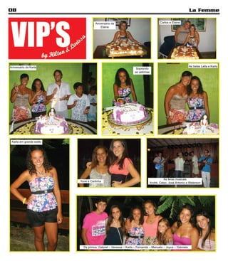08                                                                                                         La Femme

                                    Aniversário da                                    Carlos e Elaine
                                        Elaine




Aniversário da Karla                                                                                       As belas Leila e Karla
                                                                  Soprando
                                                                 as velinhas




 Karla em grande estilo




                                                                                         As feras musicais
                          Yone e Carlinha                                      André, Celso, José Antonio e Welerson




                            Os primos: Gabriel – Vanessa – Karla – Fernanda – Manuela – Joyce – Gabriela
 