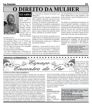 La Femme                                                                                                                                                       13

                  O DIREITO DA MULHER
                               GUARDA                  juiz, observados os interesses da criança ou do
                                                       adolescente.”
                                                                                                               juiz, principalmente nos casos em que há litígio
                                                                                                               (briga, disputa) entre os pais separados e que
                                                       “Art.888, inciso VII. a guarda e a educação dos         possa ocasionar o possível afastamento dos ne-
                              Como o objetivo          filhos, regulado o direito de visita que, no inter-     tos, de seus avós.
                              desta coluna é o         esse da criança ou do adolescente, pode, a crité-
                              de informar nossos       rio do juiz, ser extensivo a cada um dos avós”          Há também um entendimento humanitário por
                              leitores, hoje va-       Vale lembrar que tal medida já era aplicada por         parte do legislador (deputados e senadores), ao
                              mos falar sobre a        nossos legisladores por força do enunciado 333          compreender que, para a criança ou adolescente,
                              alteração ocorrida,      do CEJ que diz: “O direito de visita pode ser es-       que passa por uma situação delicada, com a sepa-
                              na última semana,        tendido aos avós (grifo nosso) e pessoas com as         ração de seus pais, que a presença de parentes
                              nos código civil e       quais a criança ou adolescente mantenha vínculo         próximos, como os avós, tios, que lhe dedicam
                              processo civil, no       afetivo, atendendo ao seu melhor interesse”.            carinho e afeição, o auxiliarão a superar este mo-
Dra.Ray Santos                que diz respeito ao                                                              mento difícil, servindo como um grande apoio
                              direito de visitação O que antes era um direito, que poderia ser es-             .
por parte dos avós.                                tendido, agora é lei regulamentada cuja inovação            NUNCA É DEMAIS LEMBRAR QUE O MAIS
Foi sancionada, no dia 28 de março de 2.011, legislativa se deve à compreensão do legislador,                  IMPORTANTE, SEMPRE, EM QUALQUER
pela presidente Dilma, a Lei nº 12.298, que das transformações sociais que se refletem na                      SITUAÇÃO, É ATENDER O MELHOR IN-
acrescentou o parágrafo único ao artigo 1.589 atual família brasileira.                                        TERESSE DA CRIANÇA E DO ADOLES-
do Código Civil e alterou o inciso VII do artigo                                                               CENTE.
888 do código de Processo Civil, estendendo Atualmente, o envolvimento de netos e avós é                                     Colaboração da Dra. Ray Santos
aos avós, o direito à visitação.                   maior; os avós são mais jovens, participam mais                           Advogada - OAB-RJ 44.861
Os artigos ficaram assim redigidos:                                                                                          Tel.: (22) 2665-3626 - (22) 9985-1713
                                                   ativamente da vida dos filhos e, consequente-
                                                                                                                             Av. Getúlio Vargas, 148
“Art. 1.589. Parágrafo único. O direito de vis- mente, dos netos, também, requerendo assim, o                                sobrado - salas 01, 02 e 03
ita estende-se a qualquer dos avós, a critério do direito de ter sua visitação regulamentado pelo


TERAPIAS ALTERNATIVAS
                                                                                                                                           gia que existem em todas
                                                                                                                                           as coisas (pessoas, obje-
                                                                                                                                           tos, lugares, etc...), bem
                                                                                                                                           como obter porcentagens
                                                                                                                                           precisas sobre negócios,
                                                                                                                                           situações, e suas múlti-
                                                                                                                                           plas possibilidades. Ela
CONSULTA COM A MESA RADIÔNICA                                                                                                              funciona como uma ex-
Somos Conscientes da importância da limpeza e da higiene para nossa saúde físi-    tensão da mente humana, atuando em uma freqüência vibratória elevadíssima,
ca. Produtos de limpeza existem em abundancia e deles fazemos uso diariamente.     que gera um campo energético capaz de concretizar grandes transformações, pos-
Entretanto, fala-se pouco da necessidade cada vez maior de usarmos mecanismos      sibilitando diagnosticar e modificar os desequilíbrios.Sua atuação é possível tanto
de limpeza energética, psíquica, emocional e espiritual. Ainda não inventaram      no nível emocional, mental, espiritual e energético, detectando e modificando
um sabão para lavar a Aura, nem detergente emocional para retirar as mágoas e      padrões negativos em positivos nas finanças, relacionamentos, vida profissional,
traumas que consomem e corroem a vida das pessoas. Sofremos ataques de toda        saúde, etc... .A mesa Radiônica foi criada há cerca de 25 anos e vem passando por
sorte que ficam impregnados em nossa aura e nos invadem sem nossa permissão        uma evolução bastante dinâmica devido a urgência espiritual e à necessidade de
consciente, atrapalhando a mente, mexendo com o nosso emocional. Existem           se elevar as vibrações do planeta.
ainda os nossos padrões internos de sentimentos e emoções: medo, mágoa, raiva,     Agende sua consulta:
impaciência, ansiedade, melancolia, ciúmes, agressividade, insegurança, teimo-
sia, rancor, ódio, orgulho, etc...Todo trauma tende a se transformar numa doença   ESPAÇO                      TERAPEUTAS VIBRACIONAIS: Thais e Regina
física, ou seja, pode ser somatizado no corpo físico.Então vem a pergunta: Como    ENCONTRO DO SER             Av. John Kennedy, nº 150 – loja 213
podemos limpar esse “lixo energético”?Através da Radiestesia e Radiônica.          “Uma nova maneira de        Center Shopping
O trabalho com a Mesa Radiônica dispara um ciclo de limpeza de 21 dias trazen-     Viver”                      Tel: 022.2665-5489 (hora marcada)
do novas aberturas para um novo ciclo de vida. A mesa Radiônica é um poderoso      Diversas terapias           Email:encontrodoser.araruama@gmail.com
instrumento de tratamento, baseada nos princípios da Radiestesia e Radiônica,      Reiki - Apometria           www.encontro-do-ser.blogspot.com
dos 12 raios e da geometria sagrada. Sua utilização, que é feita juntamente com    quântica – Radiestesia –    Skype: encontro.do.ser
um pêndulo, serve para diagnosticar e mediar as mais diversas vibrações de ener-   Floral – etc.
 
