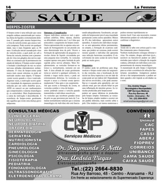 14                                                                                                                                                           La Femme


                                       SAÚDE
HERPES-ZOSTER
O herpes-zoster é uma infecção que causa        Sintomas e Complicações                       nando adequadamente. Geralmente, um epi-      podem retornar repetidamente no
erupção cutânea caracterizada por vesícu-       Alguns indivíduos sentem-se mal e apre-       sódio de herpeszoster provê uma imunidade     mesmo local. Caso seja necessário, exames
las cheias de líquido e extremamente dolo-      sentam calafrios, febre, náusea, diarréia     permanente contra outros episódios. Menos     laboratoriais podem ser solicitados para
rosa. É causado pelo mesmo herpesvírus,         ou dificuldade urinária nos 3 ou 4 dias que   de 4% dos indivíduos apresentam outros        confirmar o diagnóstico.
o vírus da varicela-zoster, que causa a vari-   antecedem o surgimento do herpes-zoster.      episódios. A maioria dos indivíduos recupe-
cela (catapora). Pode ocorrer em qualquer       Outros apresentam dor ou apenas uma sen-      ra- se sem apresentar efeitos permanentes,    Tratamento
idade, mas é mais freqüente após os 50          sação de formigamento ou um prurido em        no entanto, a formação de cicatrizes cutâ-    Ainda não se sabe com certeza qual é o me-
anos. A infecção inicial causada pelo vírus     uma determinada área da pele. Ocorre a        neas, que podem ser extensas, pode ocorrer    lhor tratamento para o herpeszoster.
da varicela-zoster, a qual pode ser sob a       formação de aglomerados de pequenas ve-       mesmo quando o indivíduo não apresenta        Nenhum medicamento consegue eliminar o
forma da varicela, termina com a penetra-       sículas cheias de líquido circundadas por     uma infecção bacteriana secundária. O en-     vírus. No entanto, drogas antivirais (p.ex.,
ção do vírus nos gânglios dos nervos espi-      uma pequena área vermelha. As vesículas       volvimento do ramo ocular do nervo facial     aciclovir ou fanciclovir) podem ser admi-
nhais ou cranianos que lá permanecem em         ocupam apenas uma parte limitada de pele      pode ser muito grave.                         nistradas para reduzir a duração da erupção
estado de latência. O herpes-zoster sempre      suprida pelos nervos afetados. Mais fre-                                                    cutânea, sobretudo em indivíduos com com-
é limitado à distribuição da raiz ou raízes     qüentemente, as vesículas formam-se no        Diagnóstico                                   prometimento do sistema imunológico.
nervosas afetadas (dermátomos) unilate-         tronco e, normalmente, somente em um          O médico pode ter problemas para diag-        A manutenção da pele limpa é importante
ralmente. O vírus do herpes-zoster pode         lado. A área afetada do corpo geralmente      nosticar o herpes-zoster antes do surgimen-   para se evitar a ocorrência de infecções bac-
nunca mais causar sintomas ou pode ser          torna-se sensível a qualquer estímulo, in-    to das vesículas, mas a localização da dor    terianas secundárias. Analgésicos podem
reativado muitos anos depois. O herpes-         cluindo o toque muito suave, e pode ser       inicial em faixa imprecisa e em um lado do    aliviar a dor temporariamente e podem ser
-zoster ocorre quando o vírus é reativado.      extremamente dolorosa. As vesículas co-       corpo pode ser um indício útil. Dependendo    úteis quando a dor impede as atividades ou
Algumas vezes, a reativação ocorre quan-        meçam a secar e a formar crosta aproxi-       dos nervos envolvidos, a dor pode asseme-     o sono.
do a imunidade do organismo encontra-se         madamente 5 dias após o seu surgimento.       lhar-se à causada pela apendicite, por um
reduzida por um outro distúrbio (p.ex.,         Até que ocorra a formação de crosta, as       cálculo renal, por um cálculo biliar ou por          Dra. Andréa Viegas
AIDS ou cancer) ou por medicamentos             vesículas contêm o vírus do herpes-           uma inflamação do intestino grosso. As ve-        Neurologista e Neuropediatra
que comprometem o sistema imunológico           zoster, podendo causar a varicela quando      sículas produzidas pelo herpeszoster                CMP Serviços Médicos
(p. ex corticóides). Mais freqüentemente,       transmitidos a indivíduos suscetíveis.        podem ser quase idênticas às produzidas               Rua Ary Barroso, 48
a causa da reativação é desconhecida. A         As vesículas que recobrem grandes áreas       pelo herpes simples. Entretanto, as vesícu-         Centro - Araruama – RJ
ocorrência do herpes-zoster geralmente          da pele ou que persistem por mais de 2 se-    las do herpes simples tendem a ocorrer em              Tel.: (22) 2664-8830
não significa que existe uma doença grave       manas normalmente indicam que o sistema       um padrão diferente, mais restrito sobre a       email:andreaviegas@gmail.com
subjacente.                                     imunológico do indivíduo não está funcio-     pele. Elas tendem a ser menos numerosas e
 