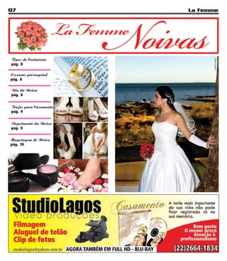 07                      La Femme




Tipos de Cerimônia




                              Luiz Castro
pág. 8

O exame pré-nupcial
pág. 8

Dia da Noiva
pág. 8


Trajes para Casamento
pág. 9


Depoimento da Noiva
pág. 9


Maquiagem de Noiva
pág. 10
 