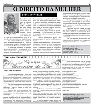 La Femme                                                                                                                                                                           13

                     O DIREITO DA MULHER                                                                                    durante a união, serão divididos em partes iguais.
                                        UNIÃO ESTÁVEL II                                                                    Ainda no caso de separação, o parceiro com me-
                                                                                                                            nor renda, poderá pedir pensão igualmente como
                              Como dito na edi-                 Em sendo um dos companheiros funcionário pú-                acontece com os casais heterossexuais.
                              ção passada, a de-                blico, este, poderá registrar o parceiro ou parcei-                 Caso qualquer desses direitos não seja re-
                              cisão do Supremo                  ra como seu dependente; poderá solicitar autori-            conhecido, por qualquer órgão, os que se senti-
                              Tribunal    Federal               zação para acompanhar tratamento médico e no                rem prejudicados poderão ingressar em juízo ale-
                              (STF), assegurou                  caso, do companheiro ou companheira for para                gando o descumprimento da decisão do Supremo
                              aos casais homos-                 outro estado por motivo de emprego, poderá pe-              Tribunal Federal.
                              sexuais (casais do                dir sua transferência para segui-los.                               O direito de adoção de crianças por casais
                              mesmo sexo), os                           No caso dos planos de saúde, as operado-            gays não foi assegurado por esta decisão do STF,
                              mesmos      direitos              ras passarão a ter a obrigatoriedade de inscrever           bem como o direito ao casamento civil. Estes
Dra.Ray Santos                concernentes aos                  os companheiros (as) como dependentes nos re-               direitos ainda dependem de regulamentação (lei
                              casais heterossexu-               feridos planos.                                             específica) pelo Congresso Nacional (deputados
ais (casais de sexos diferentes) que vivam em re-                        a Receita Federal deverá permitir a de-            e senadores).
gime de união estável (como se casados fossem).                 claração conjunta do casal se um deles assim o                      Vale dizer, apesar da decisão do STF, que
        Para comprovar e fazer valer esse tipo de               desejar.                                                    todos esses direitos ainda vão gerar muita discus-
união, os casais devem procurar um Cartório de                  Também no direito sucessório, a decisão do STJ,             são por ser uma matéria nova e polêmica.
Notas e proceder ao registro desta união, fazendo               trouxe mais segurança aos casais homossexuais
uma Escritura de Declaração de União Estável.                   vez que agora, em caso de morte de um dos par-
                                                                                                                              Colaboração: Dra. Ray Santos
        De posse deste documento, os casais po-                 ceiros, o companheiro poderá ser reconhecido
                                                                                                                              Advogada - OAB-RJ 44.861
derão requerer ao INSS e às empresas de previ-                  como herdeiro legítimo dos bens do casal (aque-               Tel.: (22) 2665-3626 - (22) 9985-1713
dência complementar o pagamento de pensão                       les adquiridos durante a união).                              Av. Getúlio Vargas, 148
por morte ao companheiro viúvo.                                 No caso de separação do casal, os bens adquiridos             sobrado - salas 01, 02 e 03



TERAPIAS ALTERNATIVAS
                                                                                                                            paciente.
                                                                                                                                     Desde gripe até depressão, todas as desordens
                                                                                                                            corporais ou emocionais podem ser tratadas pelo Reiki
                                                                                                                            com sucesso. Seus efeitos são mais evidentes em doenças
                                                                                                                            de ordem emocional, como a Síndrome do Pânico, e
                                                                                                                            psicossomáticas, mas não se limitam elas, abrangendo
                                                                                                                            também desordens corporais em geral.
A cura através das mãos
                                                                da saúde, mas ajuda também na manutenção da mesma.          Reiki acalma e alivia o stress.
                                                                         Os resultados trazidos pelas sessões de Reiki      Reiki equilibra as energias.
          A cura através das mãos. Essa é a melhor forma        geram retornos positivos nos aspectos físicos, mentais      Reiki alivia a insônia.
para caracterizar e especificar a função de uma terapia         e espirituais. Além de aliviar o estresse, sua eficácia é   Reiki ativa o sistema imunológico.
alternativa que vem se popularizando a cada ano: o Reiki.       comprovada na cura de ferimentos, cortes, queimaduras,      Reiki acelera o metabolismo.
Praticada há mais de 2500 anos, essa técnica oriental se        dores de cabeça, TPM, problemas de coluna, angústia,        Reiki atua como desintoxicador natural.
baseia na transmissão de energia pela simples imposição         síndrome do pânico e depressão, entre outros distúrbios.    Reiki equilibra os hormônios.
das mãos em posições específicas na cabeça, no tórax, no                 O Reiki pode curar uma doença porque restabelece   Reiki equilibra a ansiedade.
abdômen e nas costas.                                           as energias de um corpo doente. Enquanto a pessoa faz       Reiki equilibra os chakras e a saúde.
          Trata-se de um sistema natural de harmonização,       um tratamento na medicina tradicional, nada impede de       Reiki dilui os bloqueios traumáticos de forma sutil.
no qual a energia é transmitida aos centros energéticos         trabalhar em conjunto com o Reiki, para fortalecer mais o   Reiki atua em doenças hereditárias.
(denominados “chakras”), enquanto as mãos estão                 tratamento.                                                 Reiki acelera o tratamento médico.
posicionadas sobre eles.                                                 Qualquer um que precise de um reequilíbrio
          A palavra Reiki tem origem japonesa. “Rei”            energético ou o tratamento de doenças pode se submeter às   Reiki é Amor !
significa universal e “ki” é energia vital, ou seja, que está   sessões de Reiki.
em todas as coisas vivas. Reiki, então, quer dizer “ energia    É preciso estar atento, porém, ao lugar e ao profissional
vital universal”.                                               que aplicará a terapia. Para executar essa técnica em um    TERAPEUTAS VIBRACIONAIS: Thais e Regina
          Essa terapia é uma aceleradora no processo            paciente é preciso passar por um curso para tornar-se o     Av. John Kennedy, nº 150 – loja 213
natural de cura e não interfere no tratamento médico. O         chamado “canal de Reiki”, ou seja, aquele que aplica a      Center Shopping - Tel: 022.2665-5489 (hora marcada)
Reiki serve não apenas como recurso para tratamentos            terapia.                                                    Email:encontrodoser.araruama@gmail.com
                                                                                                                            www.encontro-do-ser.blogspot.com
de desequilíbrios, mas também como manutenção de                         O tempo de tratamento muda de caso para caso,
                                                                                                                            Skype: encontro.do.ser
reposição energética. Não está ligado apenas à recuperação      dependendo da necessidade e do estado energético do
 