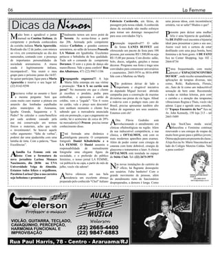 06                                                                                                                                             La Femme


 Dicas da Ninon
                                                                                 Fabriccio Cardorolla, em férias, de             uma pessoa idosa, com incontinência
                                                                                 passagem pela nossa cidade. A conhecida         urinária, vai se safar? Mudou o que?
                                                                                 dama da sociedade não mediu esforços


M       uito bom e agradável o jantar
        mensal na Cantina Italiana, da  F
                                                                                 para tornar um domingo inesquecível
                                            inalmente temos um novo point de para seus convidados Vip’s.
                                            Seresta. As sextas-feiras a partir
                                                                                                                                 P   resente para deixar uma mulher
                                                                                                                                     feliz é uma bijuteria de qualidade.
                                                                                                                                 Na DE FATO você encontra a bijuteria

                                                                                    P
competente e profunda conhecedora       das 20h. Animada pelo competente             romoção imperdível!!! O salão               ideal para presentear e para a seu uso.
da cozinha italiana Maria Aparecida.    músico Carlinhos, e grandes cantores         de festas LANES BUFFET está                 Assim você terá a certeza de estar
Realizado dia 12 de junho, com música   seresteiros, no salão da luxuosa Pousada oferecendo um pacote de festa para 100          desfilando com uma peça bonita, bem
ao vivo, em comemoração ao dia dos      LA Maison em Iguabinha. Excelentes pessoas, por somente R$ 1.500,00 ou seja              feminina e de bom gosto. A DE FATO
namorados, contando com a presença      petiscos e bebidinha de boa qualidade. R$ 15,00 por pessoa. Com direito: salão,          fica no Center Shopping, loja 102 -
de importantes personalidades da        Tudo sob o comando da competente bolo, doces, salgados, garções e mesas                  2664-8734
sociedade araruamense. A massa          Dorames. O som e a pista de dança são decoras. Programe sua festa e traga seus

                                                                                                                                 E
usada é legitimamente italiana,         maravilhosos. Vale a pena conferir! Rua convidados para comemorar aniversários                stou frequentando, com muito
incomparável!.. Vou reunir o meu        dos Albatrozes, 471 (22) 9967-1106       e casamentos. 2665-5974 ou 8816-4998                 prazer, o “ESPAÇO ENCONTRO
grupo para o próximo jantar dia 16/07.                                              fale com a Marlene ou Marly                  DO SER” , onde recebo semanalmente
Se quiser participar, ligue para a Maria
                                        P    ropaganda enganosa!!! A loja                                                        aplicações de terapias diversas, tais

                                                                                    N
Aparecida e reserve o seu lugar tel:         Maria Júlia estampa em sua vitrine          ão podemos deixar de lado a             como, Reiki, Radiestesia, Florais,
(22) 8142-9298                           a promoção: “Em 6 X no cartão sem               importante e elogiável iniciativa       etc...Saio de lá como um indescritível
                                         juros!” No momento em que o cliente        do deputado Miguel Jeovani abrindo           sensação de bem estar. Recomendo
P    recisava voltar ao assunto e fazer já escolheu o produto, pediu para
     a mesma pergunta: Será que embrulhar, e apresenta o cartão de
custa muito caro manter a pintura em crédito, vem a “jogada”: “Em 6 vezes
                                                                                    campanha para a construção de muretas
                                                                                    divisórias nas pistas da via lagos. Afinal
                                                                                                                                 a todas as minhas leitoras, pois com
                                                                                                                                 o carinho e a atenção das terapeutas
                                                                                    a rodovia com o pedágio mais caro do         vibracionais Regina e Thais, vocês vão
amarelo das lombadas espalhadas no cartão, vale o preço sem desconto!               Brasil, precisa apresentar também alto       adorar. Ligue e agende uma consulta.
pelos municípios de Araruama, (em nenhum momento o cliente fica                     índice de segurança aos seus usuários.       O “Espaço Encontro do Ser” fica na
Iguaba Grande, Saquarema e S. sabendo que: a mercadoria anunciada                   Estamos com ele!                             Av. John Kennedy, 150 loja 213 – tel
Pedro? Se calcular o custo/benefício está em promoção, e que o pagamento no                                                      2665-5489

                                                                                    A
por cada acidente causado pela cartão, há o acréscimo de cerca de 28%                    Dra.     Flávia    Godinho      está

                                                                                                                                 A
sua má conservação em termos na mercadoria).O Procon precisa tomar                       revolucionando o atendimento em              loja SociClass moda social
físicos e materiais, acho que vale conhecimento disso.                              clinicas oftalmológicas na região. Além           Masculina e Feminina continua
o investimento!. Se houver aquele                                                   da sua indiscutível competência, a sua       renovando o seu estoque de roupas de
velho argumento: “falta de verbas”,
poderei dar uma ajudazinha com uma      E    stá formada uma dinâmica e
                                             inteligente parceria: O competente
latinha de tinta. Com a palavra, “Suas fotógrafo Daniel Kibaltchiche e o
                                                                                    clinica, a OFTALMOX, está com os
                                                                                    mais modernos aparelhos para exames.
                                                                                                                                 muito bom gosto para o público jovem.
                                                                                                                                 Ótima opção para um presente de classe.
                                                                                    Além de poder contar com cirurgia de         A loja fica na Av. Mario Vasconcelos ao
Excelências”.                            LA FEMME. O Daniel assumiu a               catarata com lente dobrável, cirurgia de     lado do Colégio Moreira Caldas. Vale
                                         responsabilidade     de    mensalmente     glaucoma e tratamentos a laser. A clinica    a pena conferir!
A     família La Femme está em fotografar uma elegante figura da
      festa: Com a formatura da sociedade, e o preferido do público
nova jornalista Larissa Monaco feminino, o nosso jornal LA FEMME,
                                                                                    OFTALMOX está instalada no espaço
                                                                                    do Stétic Club. Tel: (22) 2673-3975


                                                                                    N
Nascimento, dia 28/06 na UVA vai publicá-la na capa, a partir do mês de                  as novas instalações do cartório do
Universidade Veiga de Almeida. julho, vocês vão adorar!                                  2º ofício, há flagrante desrespeito
Estamos todos felizes e orgulhosos.                                                 aos usuários. Falta banheiro! Com o
Parabéns Larissa! Que a sua carreira
seja belíssima e promissora!            A     Neiva ofereceu em sua bela
                                              residencia um excelente almoço
                                         preparado pelo conhecido “Chef” italiano
                                                                                    grande movimento de pessoas, além
                                                                                    do atendimento ruim de funcionários
                                                                                                                                                     Notícias para esta coluna?
                                                                                                                                                     Anote aí:
                                                                                                                                                          (22) 2665-0219
                                                                                                                                                      lafemme@redelagos.com.br
                                                                                    despreparados, a demora é longa. Como
 