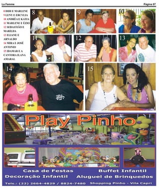 La Femme                                 Página 07

 8 DIDI E MARLENE
 9 LENY E ERCYLIA
                     8    9         10
 10 ANDRÉA E KATIA
 11 MARLENE E ÉZIO
 12 SEBASTIÃO E
 MARILDA
 13 ELIANE E
 ARNALDO             11   12        13
 14 MIRA E JOSÉ
 ANTONIO
 15 IDAMAR E A
 CANTORA ILANA
 AMARAL


  14                           15
 