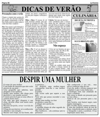 Página 08                                                                                                                                            La Femme




Precauções com o verão
                               DICAS DE VERÃO
                                       também são ótimos companheiros isso evite removê-las. Quem faz tra-
                                       no calor pois limpam e refrescam a tamento para clarear essas regiões
Chegou a estação mais gostosa do pele.                                      deve ficar longe do sol.
ano e, com ela, diversas situações
que podem comprometer a sua be- Olhos e Boca: O excesso de sol Cabelos: Sol, mar, sal, piscina e                      DELÍCIA NUTRITIVA
leza. Saiba como se cuidar e passe o pode ocasionar catarata, uma opa- vento contribuem para o resseca-
verão mais bela e saudável             cidade no cristalino do olho. Uma mento dos fios. Aproveite o calor                                 Ingredientes:
                                       forma de preveni-la é a utilização para dar férias ao secador e enxágue                             4 ameixas frescas
                                                                                                                                           1/2 litro de suco de la-
Pele: Para manter a pele hidratada é de óculos escuros, mas não adian- o cabelo com água fria: ela confere                                 ranja
importante beber pelo menos 8 co- ta ser qualquer um: ele precisa ter brilho às madeixas. Não use escova                                   1 xícara (chá) de água de
pos de água por dia, aposte em su- proteção ultravioleta total para evi- em cabelos molhados, prefira pentes                               coco
cos, chás gelados e até refrigerantes. tar queimaduras da córnea e da reti- de dentes largos e espaçados para                              Modo de Preparo:
                                                                                                                 Lave 4 ameixas frescas e pique-as grosseiramente,
Tome uma bela ducha antes de pas- na, que causam lesões irreversíveis. não quebrar os fios. Use shampoo          eliminando os caroços. Coloque no liqüidificador,
sar o filtro solar, dessa forma você Quem faz uso de lentes de contato, anti-resíduos pelo menos uma vez         junte 1/2 litro de suco de laranja gelado e 1 xíca-
elimina resíduos de outros produtos não pode esquecer de levar o estojo por semana, para uma higienização        ra (chá) de água-de-coco. Bata por 30 segundos e
utilizados e que podem manchar a e o tônico higienizador para a praia. homogênea. No calor o cabelo res-         distribua em 4 copos altos com gelo. Se preferir,
                                                                                                                 decore com fatias de ameixa.
pele. Mas NUNCA esqueça de pas- Já os lábios devem estar protegidos seca demais, por isso vale a pena in-
sá-lo! Atenção ao incluir limão em com bloqueadores, batons ou bri- vestir numa hidratação profissional              SUCO BRONZEADO
suas refeições, pois ele também é lhos com FPS. Sol demais e sem a cada 15 dias.
um dos vilões em manchas de pele. proteção favorece a manifestação                                               Ingredientes:
Não deixe a depilação para a última do herpes labial, tome cuidado!                 Não esqueça                  2 cenouras médias
                                                                                                                 400 ml de suco de manga
hora pois a pele fica irritada e ver-                                                                            800 ml de suco de laranja
melha. Faça esfoliação pelo menos Mãos e Pés: O sol em demasia é • Evite sair nos horários em que o              4 colheres (sopa) de fare-
uma vez por semana pois ela é uma responsável pelo aparecimento de sol estiver a pino, das 10h às 16h.           lo de aveia
ótima técnica de renovação celular, manchas nas mãos, por isso, cre- • Use filtro solar, sempre.                  Modo de Preparo:
                                                                                                                 Pique 2 cenouras médias limpas e descascadas e
só suspenda-a quando for à praia. mes com filtro solar são fundamen- • Prefira uma alimentação leve: fru-        coloque no liquidificador. Junte 400 ml de suco
Após o sol aposte em hidratantes tais. Use luvas protetoras para la- tas, saladas - e, é claro, um sorveti-      de manga e bata por 1 minuto, ou até ficar homo-
específicos para o verão e esqueça var a louça, roupa e mexer na terra nho para refrescar.                       gêneo. Espalhe a mistura em uma fôrma e leve ao
banhos quentes, pois além de pre- ou com produtos de limpeza. Para • Evite bebidas com cafeína, álcool           congelador por 3 horas; ou até congelar. Em se-
judicial eles agilizam o desapare- evitar rachaduras nos pés utilize hi- ou muito açúcar. Eles vão fazer com     guida, retire a mistura, raspe com a ajuda de uma
                                                                                                                 colher e distribua em 4 copos. À parte, bata bem
cimento da “marquinha”. A pele do dratante após o banho e tome muito que você perca ainda mais líqüido           no liquidificador 800 ml de suco de laranja com
rosto, colo e costas são diferentes do líquido. Se você gosta de andar sem corporal.                             4 colheres (sopa) de farelo de aveia. Despeje nos
resto do corpo e mais sensíveis, por calçados, tome cuidado onde pisa, • Tenha um cuidado ainda maior            copos e, se preferir, decore com a cenoura ralada.
isso limpe essas áreas com sabonete pois os pés são portas de entrada com bebês e crianças, maiores de           Por que “Bronzeado” ?
                                                                                                                 Rico em betacaroteno, o suco de verão pode ajudar
neutro e tônicos adstringentes. Lave para muitos microorganismos, que 65 anos e pessoas doentes - espe-          a bronzear a pele de forma muito saudável. Tome,
o rosto sempre que sentir oleosidade podem provocar micoses. A cutícula cialmente cardíacos ou com pressão       no mínimo, 2 copos deste suco por dia durante os
em excesso. Lencinhos umedecidos é a proteção natural das unhas, por alta.                                       7 dias que antecederem a exposição ao sol.




  O corpo de uma mulher
                            DESPIR UMA MULHER        te pertence…                                       Não conhecerás o seu céu… mas
  É um ninho de emoções que não verás                Ao despires uma mulher, nunca                      talvez conheças algo do teu.
  através da sua pele…                               conseguirás tirar-lhe a sua melhor                 Com ela, pode o artista esquecer por
  Uma geografia que admiras, sem                     prenda…                                            completo o que é uma linha reta...
  chegares à sua essência.                           O pudor.                                           e naufragar num mar ondulado de
  Despir uma mulher, não chega para                  Não existe seda que supere a sua                   luzes e sombras.
  descobrir o seu mundo secreto.                     pele...                                            Não estou te dando um presente para
  É muito provável que os seus olhos te              Nem tela que possa esconder o seu                  os teus olhos…
  contem muito mais…                                 encanto.                                           Trata-se de um presente para a tua
  Ela sabe que para chegares à sua                   Despir uma mulher ou tirar                         alma...
  alma, deverás olhar com muito mais                 as pétalas a uma flor…                             Sem luxúria, sem humor negro, nem
  paciência.                                         É chegar até à porta dos                           duplas mensagens...
  Mesmo despida, estar vestida de                    sentidos,                                          Mel, orvalho, frutas, aromas e sabores.
  mistério                                           E ajoelhar diante do altar sagrado da              É uma das melhores obras de arte de
  O fogo do seu interior, só o conhecerás            sua fonte de vida.                                 Deus, transferida para a pintura, para
  olhando o seu coração…                             Mas lembra-te… ela continua sem te                 a fotografia e para a escultura. A tua
  Mesmo sem roupa, na tua frente, não                pertencer                                          inspiração nasce dela…
 