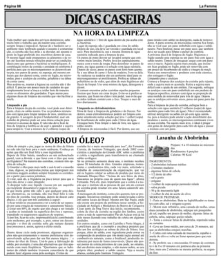 Página 08                                                                                                                                                               La Femme




                                                            NA HORA DA LIMPEZA
 Toda mulher que cuida dos serviços domésticos, sabe           água sanitária e 1 litro de água dentro da pia acaba com     pano úmido com sabão ou detergente, nada de remove-
 muito bem o trabalho que dá manter uma cozinha                as bactérias.                                                dores. A parte externa do microondas externa fica limpi-
 sempre limpa e impecável. Apesar de o banheiro ser o          Lugar de esponja não é guardada em cima do sabão.            nha se você usar um pano embebido com água e sabão
 ambiente mais lembrado quando o assunto é contamina-          Depois do uso, ela deve ser torcida e guardada em local      neutro. Para finalizar, passe um pano seco, que também
 ção, a cozinha não fica atrás e se duvidar, até assume o      seco. Para desinfetá-la, use a mesma mistura de água         deve ser usado para limpar o painel de controle.
 posto de lugar preferido dos micróbios dentro de casa.        sanitária indicada para a limpeza da pia.                    A próxima dica é de limpeza do fogão. Higienize o
 O mesmo lugar onde preparamos os alimentos e às ve-           Os panos de prato devem ser lavados sempre que esti-         fogão usando uma esponja ou um pano fino com água e
 zes até fazemos nossas refeições pode ter as condições        verem muito úmidos. Prefira lavá-los separadamente,          sabão neutro. Depois de enxaguar, seque com um pano
 ideais para que germes e bactérias se multipliquem. A         nunca com o resto da roupa. Para desinfetar os panos de      seco e macio. Aquela sujeira mais pesada, que insiste
 combinação restos de comida e umidade no ambiente é           prato, use água quente e a solução com água sanitária.       em ficar grudada no fogão, pode ser removida com
 perfeita para que os microorganismos se desenvolvam           Depois de secos, passe os panos com ferro bem quente.        um pouco de bicarbonato de sódio e vinagre de maçã.
 na pia, nos panos de prato, na esponja, até mesmo em          Se a sua tábua de carne é feita de madeira, livre-se dela.   Nunca use removedores e produtos com soda cáustica,
 locais que nos damos conta, como no fogão, no micro-          As ranhuras na madeira são um ambiente ideal para os         eles estragam o fogão.
 ondas, piso e azulejos da cozinha, geladeira e na tábua       microorganismos se proliferarem. Prefira as tábuas de        Limpando piso e azulejos
 de cortar carne.                                              polietileno ou de vidro, que além de mais higiênicas são     Comece a limpeza dos azulejos da cozinha pelo rejunte,
 Mas acalme-se, manter a higiene na cozinha não é tão          fáceis de limpar. Use uma mistura de água, detergente e      onde a sujeira mais se acumula. Retire a sujeira mais
 difícil. É preciso um pouco mais de cuidados do que           álcool.                                                      difícil com a ajuda de um estilete. Em seguida, esfregue
 simplesmente lavar a louça e cuidar bem da maneira            É comum encontrar pelas cozinhas aquelas pequenas            os azulejos com um pano embebido em um produto de
 como os alimentos são guardados. Fique atenta para            lixeiras que ficam em cima da pia. Evite-as e prefira as     limpeza específico, misture com água na proporção de
 algumas dicas de limpeza da cozinha que vão facilitar a       maiores, que ficam no chão e tem pedal, isso evita que       uma medida de removedor para três de água. Depois
 tarefa.                                                       as mãos tenham contato com o lixo. Troque o saco de          que os azulejos estiverem secos, passe um pano para dar
                                                               lixo diariamente.                                            brilho.
 Limpando a pia                                                                                                             Para a limpeza do piso da cozinha, esfregue bem a
 Para a limpeza da pia da cozinha, você pode usar deter-       Limpando os eletrodomésticos                                 solução com água sanitária (2 colheres (sopa) de água
 gente, cloro ou sabão neutro. Use os produtos mistura-        Hora de fazer a limpeza da geladeira e do freezer. Por       sanitária para cada litro de água). Não é recomendado
 dos com água para limpar tampos de inox, sintético ou         dentro, esses eletrodomésticos podem ser limpos com          utilizar detergente ou sabão em pó com água sanitá-
 de granito. A secagem da pia é fundamental, usar um           pano umedecido numa solução que leva 1 colher (sopa)         ria, pois a mistura pode anular a ação desinfetante dos
 rodinho de plástico pode ser uma ótima solução para           de bicarbonato de sódio para cada 2 litros de água.          produtos e assim, os microorganismos continuam vivos
 remover o excesso de água. O ralo não deve ficar de           Enxugue bem. Para limpar o lado de fora, use água e          na sua cozinha. Na sujeira mais leve, o ideal é pingar
 fora da limpeza e lembre-se de usar o aparador e sujeira      sabão neutro.                                                oito gotas de detergente para cada litro de água e passar
 para tampá-lo. Usar a mistura de 2 colheres (sopa) de         A limpeza do microondas é fácil. Por dentro, use um          a mistura com um pano.


                                                                                                                                   Lasanha de Abobrinha
                                 SOBROU ÓLEO?
 Além de entupir a pia, jogar os restos de óleo de fritura     cozinha foi o meio encontrado para isso”, diz Fernanda                          Preparo: 8 a 10 minutos no microon-
 no ralo não faz bem para o meio ambiente. Conheça as          Correia, do Instituto Triângulo, que desde 2002 cons-                           das
 ações que dão um final feliz a esse ingrediente               cientiza a população do Grande ABC sobre o problema                             Rendimento: 6 porções
 Depois de fritar batata, mandioca ou um rechonchudo           e coleta o ingrediente para transformá-lo no chamado                            Calorias: 90 Kcal
 pastel, vem a dúvida: o que fazer com o óleo que resta        sabão ecológico.
 na frigideira? Na maioria das cozinhas, existem três op-      Só no primeiro semestre deste ano, o instituto recebeu        INGREDIENTES:
 ções de solução.                                              quase 50 toneladas de óleo. Grandes empresas, restau-         - 2 abobrinhas italianas médias
 1) Guardar o óleo para mais tarde e usá-lo até a exaustão     rantes e condomínios têm, cada vez mais, solicitado o         - 2 tomates maduros
 - mas, diga-se, as partículas pretas que impregnam nos        trabalho de conscientização da organização, que vai           - algumas fatias de cebola
 próximos nuggets acabam sempre forçando os cozinhei-          até os lugares coletar as sobras do produto por meio do       - 1/2 dente de alho
 ros a partir para outros jeitinhos;                           chamado Disque-Óleo. “Acima de seis litros de óleo,
 2) virar, sem dó, a frigideira na pia e torcer para que o     buscamos na própria casa de quem nos ligou”, afirma           - sal a gosto
 óleo não deixe o cano entupido;                               Fernanda. Para ela, mais importante que a coleta é a no-      - orégano
 3) despejar todo esse líquido viscoso em um saquinho          ção que o instituto dá as pessoas de que um ato comum         - 1 colher de sopa queijo parmesão ralado
 ou recipiente descartável e jogá-lo no lixo.                  na cozinha pode resultar em uma futura catástrofe am-         - salsa picada
 O que muita gente não sabe é que qualquer uma des-            biental.                                                      - 50 g de muzzarela light
 sas alternativas, na verdade, não traz final feliz à vida     A mensagem do instituto, como eles querem, tem se pro-        - 1 colher de chá de azeite de oliva
 do óleo de cozinha. Isso porque, depois de descer cano        pagado. Iniciativas similares estão sendo levadas a sério     MODO DE PREPARAR:
 abaixo, é ele que tem três caminhos a seguir:                 em outros locais do Brasil. Mesmo em São Paulo, onde          1 - Fatie as abobrinhas. Bata no liqüidificador os toma-
 1) ficar retido no encanamento e ter a sorte de ser separa-   não existe um projeto da prefeitura nesse sentido, a So-      tes com alho, sal e orégano a gosto.
 do por uma estação de tratamento e saneamento básico;         ciedade de Amigos e Moradores do Bairro de Cerqueira          2 - Monte num refratário, uma camada de molho, umas
 2) estar nos 68% de esgoto que não chega a ser tratado        César junto da Ong Trevo deu início, recentemente, �
 e acabar se instalando na superfície dos rios e represas,     coleta de óleo de cozinha na região dos Jardins, assim        duas camadas de abobrinha, salpique um pouquinho
 impedindo os organismos aquáticos de respirar;                como a rede de supermercados Pão de Açúcar está já há         de sal, espalhe um pouco de molho, algumas fatias de
 3) por fim, ficar no solo, impermeabilizá-lo contribuindo     dois meses fazendo esse trabalho de coleta em algumas         cebola, salsa, salpique queijo ralado.
 com enchentes, por exemplo, e, pior, entrar em decom-         unidades.                                                     3 - Torne a colocar fatias de abobrinha, repetindo todas
 posição - o óleo de cozinha solta gás metano durante          Em outros estados, como em Curitiba e Porto Alegre, é         as camadas.
 esse processo e, assim, agrava o efeito estufa.               a prefeitura que dá o exemplo e encabeça projetos que         4 - Leve ao forno médio, por cerca de 20 minutos, até
 �                                                             dão um fim ecológico as sobras de óleo de fritura. Isso       que as abobrinhas estejam murchas.
 Diante desse ciclo nada promissor, algumas organiza-          porque, além de sabão, esse ingrediente pode entrar na        5 - Cubra com uma camada de muzzarela, espalhe o
 ções não-governamentais e mesmo prefeituras vêm de-           composição de produtos que vão desde ração animal até         azeite de oliva e volte ao forno apenas para que esta
 senvolvendo ações para dar um fim menos trágico � s           combustíveis naturais, como o biodiesel, produzido to-        derreta.
 sobras do óleo de fritura. Usá-lo para a fabricação de        talmente por meio de fontes renováveis. Quem não pos-
 sabão, por exemplo, é uma das alternativas que têm apa-       sui postos de coleta próximos de casa pode, no entanto,       6 - Se preferir, use o microondas. O tempo de cozimen-
 recido com mais freqüência. “Queríamos que os habi-           dar um destino mais simples, e não menos nobre, ao seu        to é de 8 a 10 minutos em potência alta na primeira
 tantes da cidade também tivessem consciência de que           próprio óleo: produzir o sabão caseiro. Veja a receita        fase, mais uns 2 minutos na mesma potência, na segun-
 podem fazer alguma coisa pela ecologia. O óleo de             abaixo, cedida pelo Instituto Triângulo.                      da fase.
 