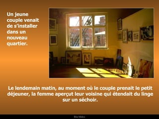 Un jeune couple venait de s’installer dans un nouveau quartier. Le lendemain matin, au moment où le couple prenait le petit déjeuner, la femme aperçut leur voisine qui étendait du linge sur un séchoir. . 