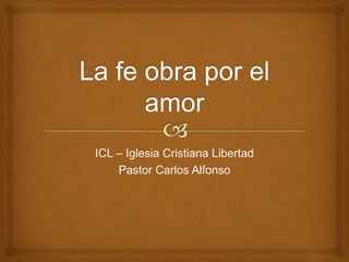 ICL – Iglesia Cristiana Libertad
Pastor Carlos Alfonso
 