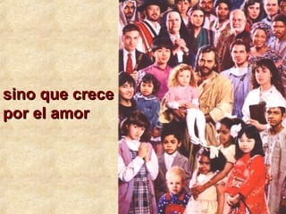 sino que crecesino que crece
por el amorpor el amor
 