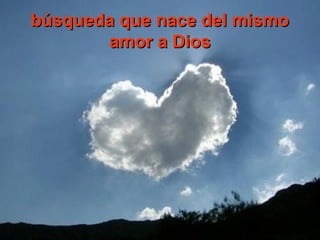 búsqueda que nace del mismobúsqueda que nace del mismo
amor a Diosamor a Dios
 