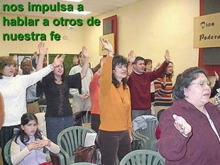 nos impulsa anos impulsa a
hablar a otros dehablar a otros de
nuestra fenuestra fe
 