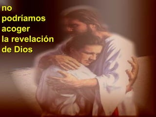 nono
podríamospodríamos
acogeracoger
la revelaciónla revelación
de Diosde Dios
 