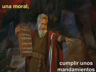 una moral,una moral,
cumplir unoscumplir unos
mandamientosmandamientos
 