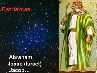 AbrahamAbraham
Isaac (Israel)Isaac (Israel)
Jacob…Jacob…
PatriarcasPatriarcas
 