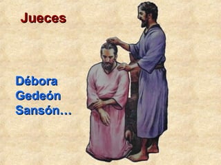 JuecesJueces
DéboraDébora
GedeónGedeón
Sansón…Sansón…
 