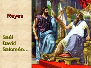 ReyesReyes
SaúlSaúl
DavidDavid
Salomón…Salomón…
 