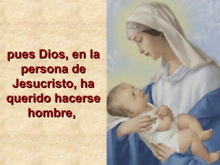 pues Dios, en lapues Dios, en la
persona depersona de
Jesucristo, haJesucristo, ha
querido hacersequerido hacerse
hombre,hombre,
 
