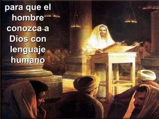 para que elpara que el
hombrehombre
conozca aconozca a
Dios conDios con
lenguajelenguaje
humanohumano
 
