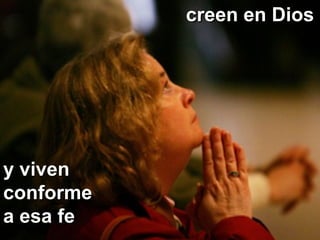 y viveny viven
conformeconforme
a esa fea esa fe
creen en Dioscreen en Dios
 