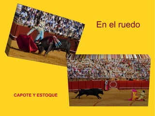 En el ruedo
CAPOTE Y ESTOQUE
 