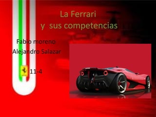 La Ferrari
y sus competencias
Fabio moreno
Alejandro Salazar
11-4
 
