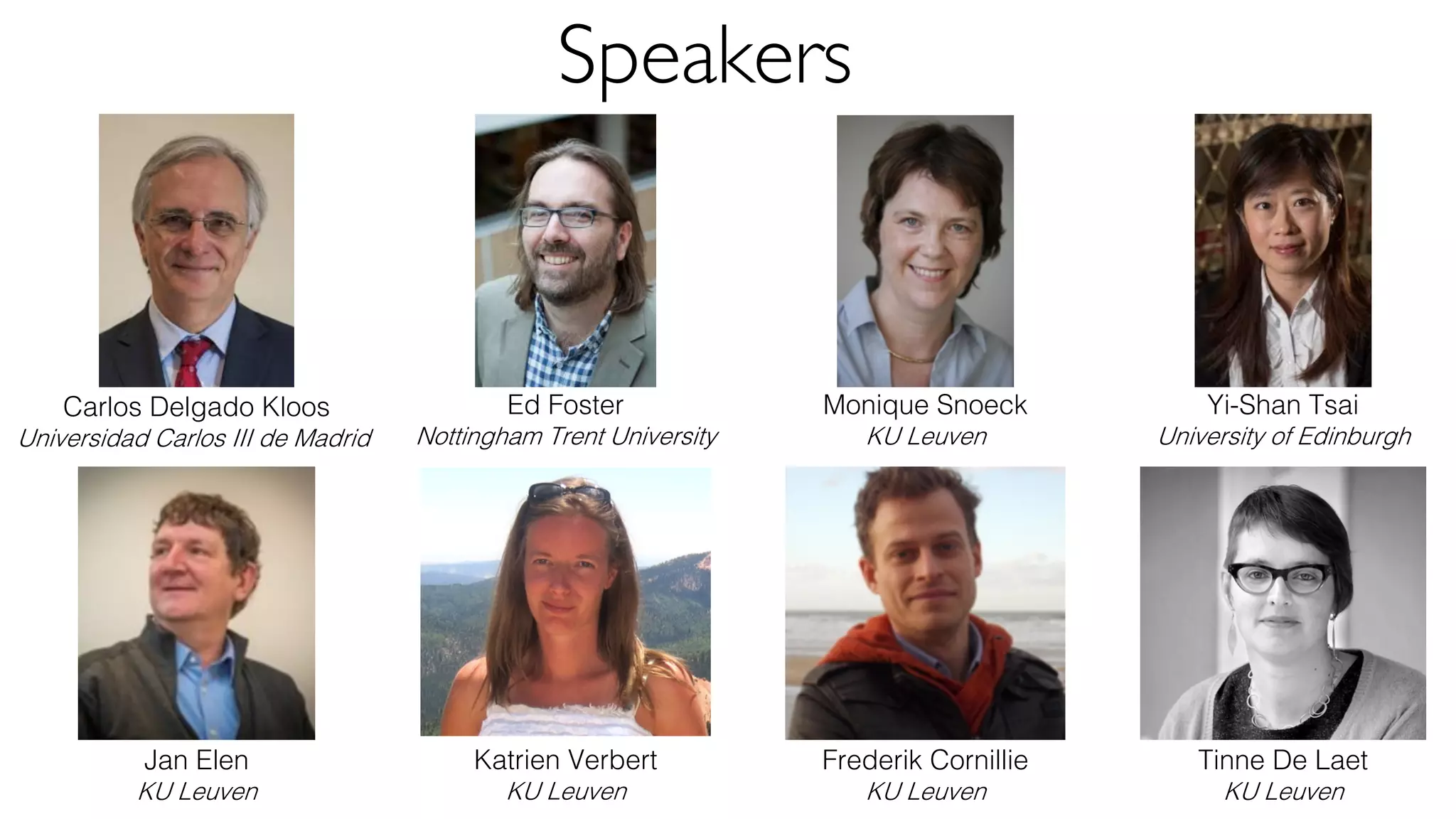 Speakers
Carlos Delgado Kloos
Universidad Carlos III de Madrid
Ed Foster
Nottingham Trent University
Monique Snoeck
KU Leuven
Yi-Shan Tsai
University of Edinburgh
Jan Elen
KU Leuven
Katrien Verbert
KU Leuven
Frederik Cornillie
KU Leuven
Tinne De Laet
KU Leuven
 