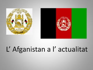 L’ Afganistan a l’ actualitat
 