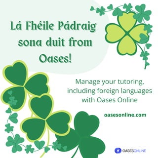 Lá Fhéile Pádraig
Lá Fhéile Pádraig
sona duit from
sona duit from
Oases!
Oases!
Manage your tutoring,
including foreign languages
with Oases Online
oasesonline.com
 