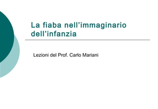 La fiaba nell’immaginario
dell’infanzia

Lezioni del Prof. Carlo Mariani
 