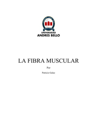 LA FIBRA MUSCULAR
           Por
      Patricio Galaz
 