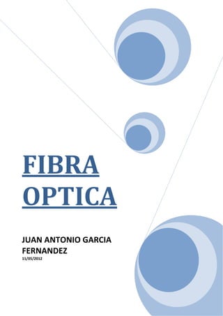 FIBRA
OPTICA
JUAN ANTONIO GARCIA
FERNANDEZ
11/05/2012
 