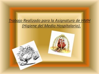 Trabajo Realizado para la Asignatura de HMH 
(Higiene del Medio Hospitalario). 
