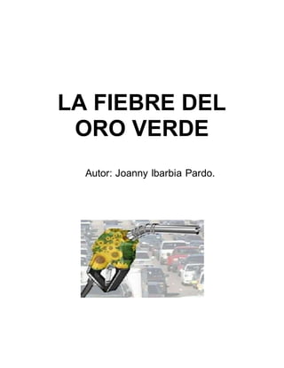 LA FIEBRE DEL
ORO VERDE
Autor: Joanny Ibarbia Pardo.
 