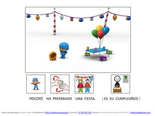 POCOYÓ HA PREPARADO UNA FIESTA. ¡ ES SU CUMPLEAÑOS !
Autor pictogramas: Sergio Palao Procedencia: http://catedu.es/arasaac...