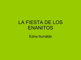 LA FIESTA DE LOS ENANITOS Edna Iturralde 