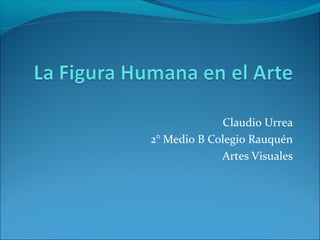 Claudio Urrea
2° Medio B Colegio Rauquén
             Artes Visuales
 