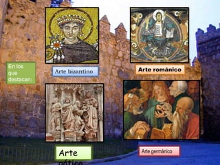 Arte bizantino
Arte
Arte románico
Arte germánico
En los
que
destacan:
 