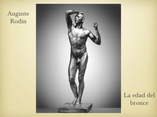 Auguste
Rodin
La edad del
bronce
 