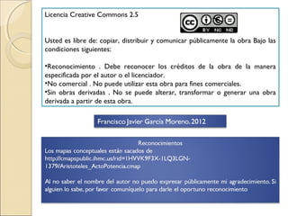 Licencia Creative Commons 2.5


Usted es libre de: copiar, distribuir y comunicar públicamente la obra Bajo las
condiciones siguientes:

•Reconocimiento . Debe reconocer los créditos de la obra de la manera
especificada por el autor o el licenciador.
•No comercial . No puede utilizar esta obra para fines comerciales.
•Sin obras derivadas . No se puede alterar, transformar o generar una obra
derivada a partir de esta obra.
 