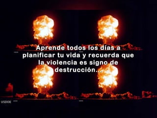 Aprende todos los días a
planificar tu vida y recuerda que
     la violencia es signo de
           destrucción…
 