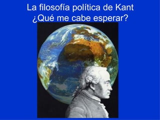 La filosofía política de Kant ¿Qué me cabe esperar? 