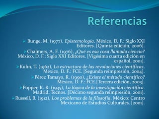 Referencias Bunge, M. (1977), Epistemología. México, D. F.: Siglo XXI Editores. [Quinta edición, 2006].
