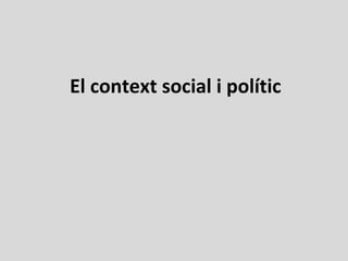 El context social i polític
 
